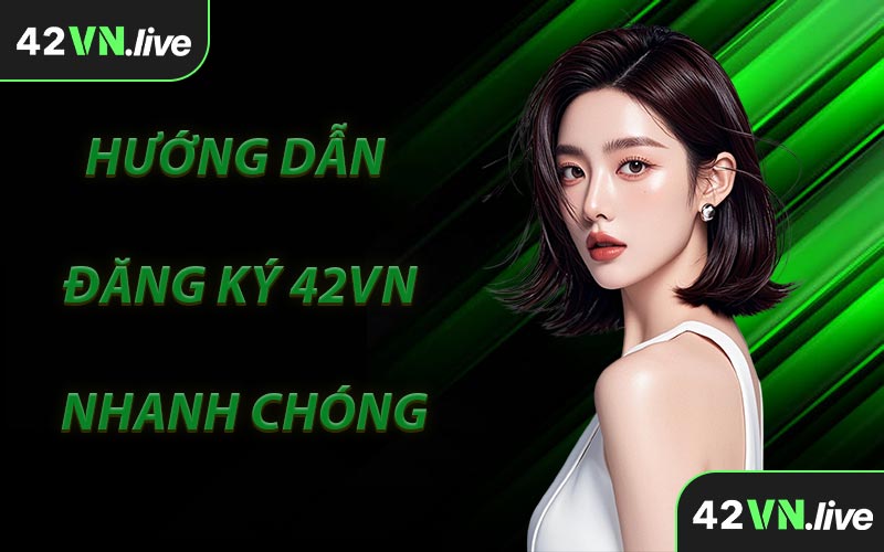 Hướng Dẫn Đăng Ký 42VN Nhanh Chóng