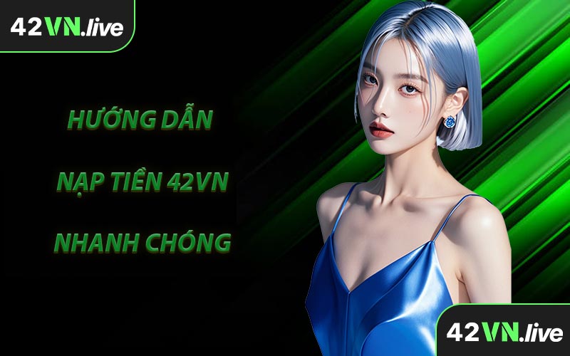 Hướng Dẫn Nạp Tiền 42VN Nhanh Chóng