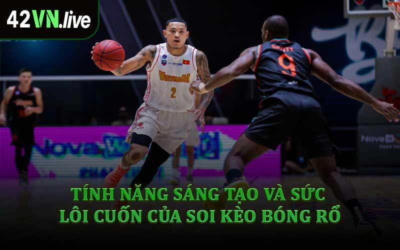 Tính Năng Sáng Tạo Và Sức Lôi Cuốn Của Soi Kèo Bóng Rổ