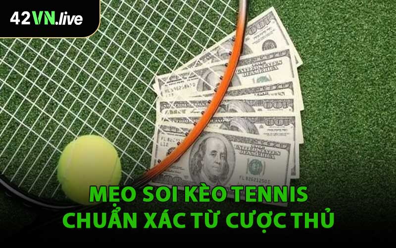 Mẹo Soi Kèo Tennis Chuẩn Xác Từ Cược Thủ