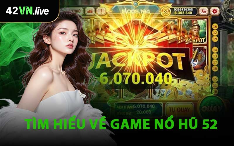 Tìm Hiểu Về Game Nổ Hũ 52